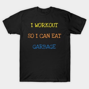 I Workout So I Can Eat Garbage Sarcasm Funny Gym Food Lover T-Shirt T-Shirt